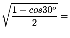 $\displaystyle {\sqrt{1-cos 30^o\over 2}=}$